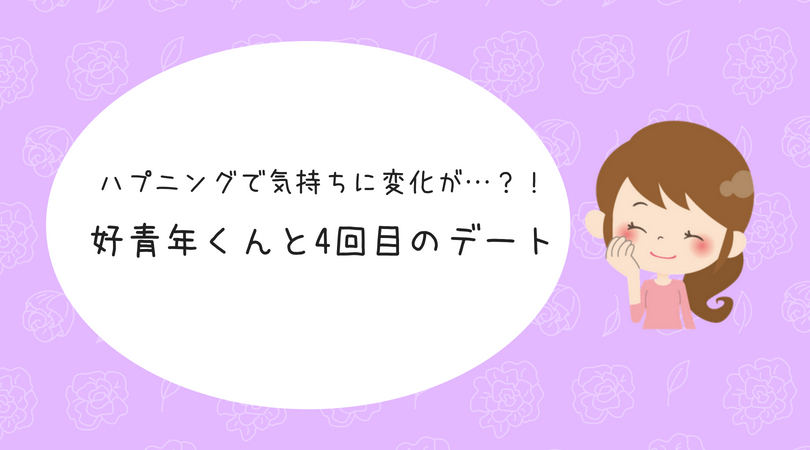 婚活体験談 ハプニングで気持ちに変化が 好青年くんと4回目のデート 結婚を引き寄せる本気のアラサー婚活ブログ