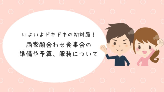 いよいよドキドキの初対面 両家顔合わせ食事会に向けた準備や予算 当日の服装について アラサー婚活体験記
