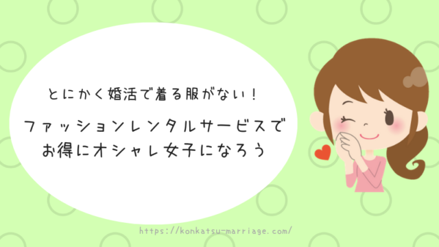 とにかく婚活で着る服がない それならファッションレンタルサービスを活用しよう アラサー婚活体験記